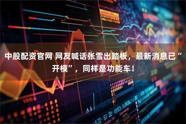 中股配资官网 网友喊话张雪出踏板，最新消息已“开模”，同样是功能车！